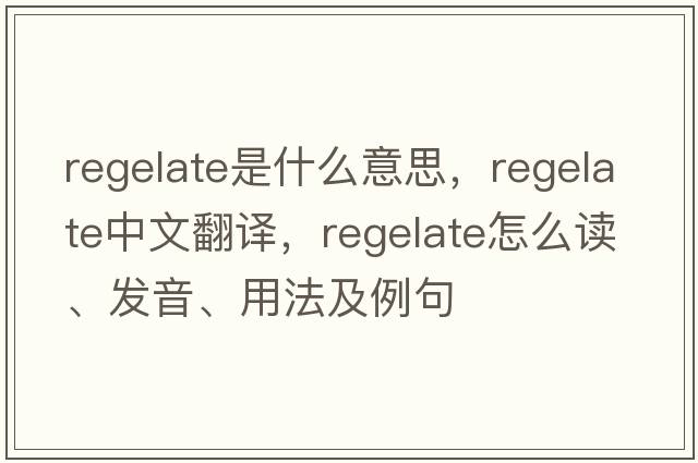 regelate是什么意思，regelate中文翻譯，regelate怎么讀、發(fā)音、用法及例句