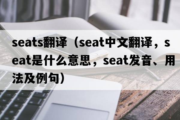 seats翻譯（seat中文翻譯，seat是什么意思，seat發(fā)音、用法及例句）