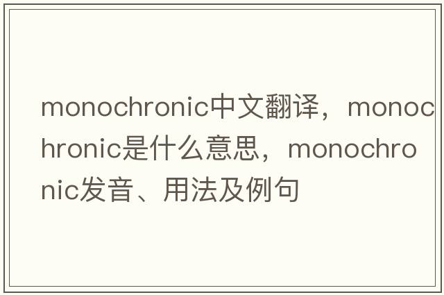 monochronic中文翻譯，monochronic是什么意思，monochronic發(fā)音、用法及例句
