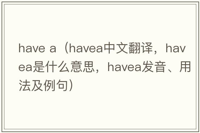 have a（havea中文翻譯，havea是什么意思，havea發(fā)音、用法及例句）
