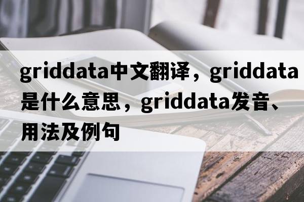 griddata中文翻譯，griddata是什么意思，griddata發(fā)音、用法及例句