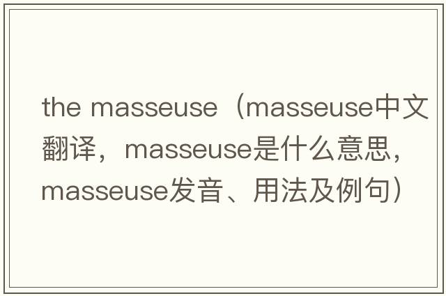 the masseuse（masseuse中文翻譯，masseuse是什么意思，masseuse發(fā)音、用法及例句）