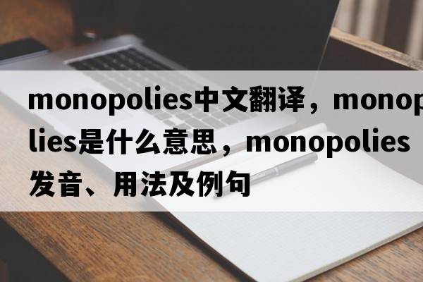 monopolies中文翻譯，monopolies是什么意思，monopolies發(fā)音、用法及例句