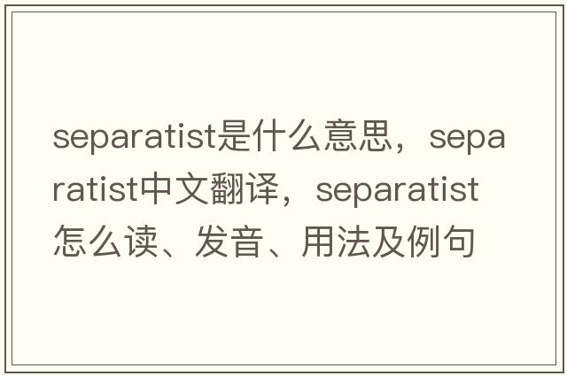 separatist是什么意思，separatist中文翻譯，separatist怎么讀、發(fā)音、用法及例句