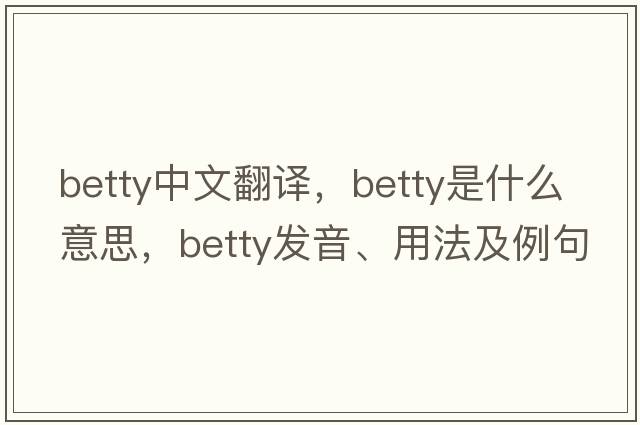 betty中文翻譯，betty是什么意思，betty發(fā)音、用法及例句