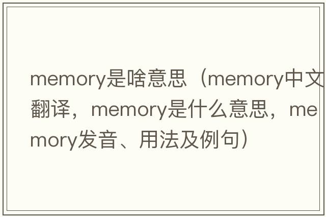 memory是啥意思（memory中文翻譯，memory是什么意思，memory發(fā)音、用法及例句）