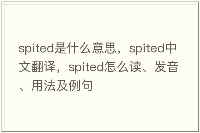 spited是什么意思，spited中文翻譯，spited怎么讀、發(fā)音、用法及例句