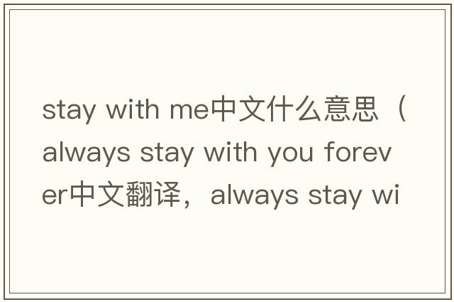 stay with me中文什么意思（always stay with you forever中文翻譯，always stay with you forever是什么意思，always stay wi