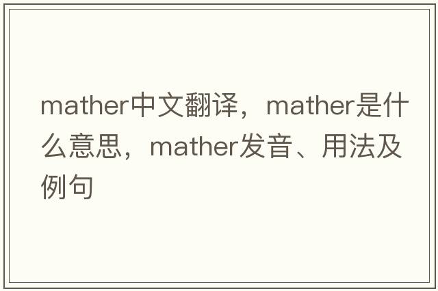 Mather中文翻譯，Mather是什么意思，Mather發(fā)音、用法及例句