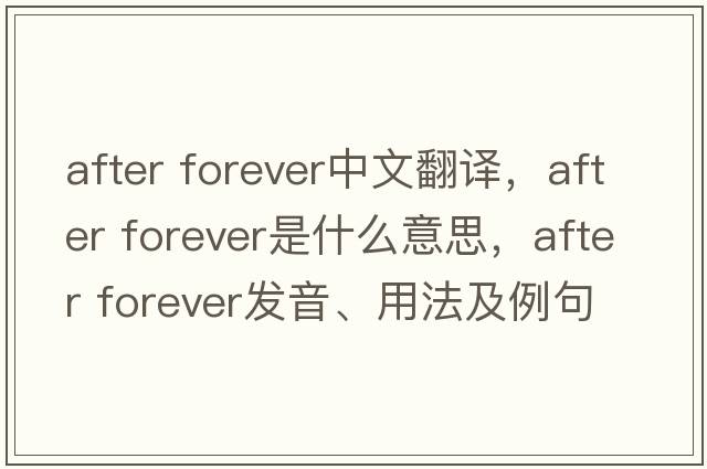 after forever中文翻譯，after forever是什么意思，after forever發(fā)音、用法及例句