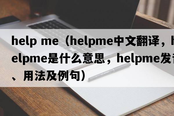 help me（helpme中文翻譯，helpme是什么意思，helpme發(fā)音、用法及例句）