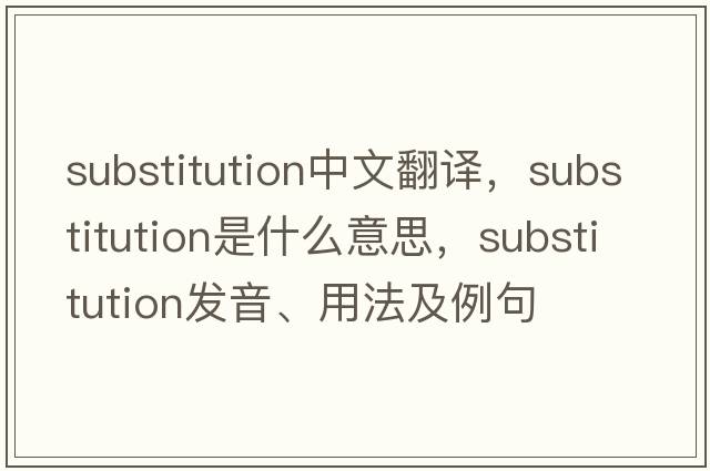 substitution中文翻譯，substitution是什么意思，substitution發(fā)音、用法及例句