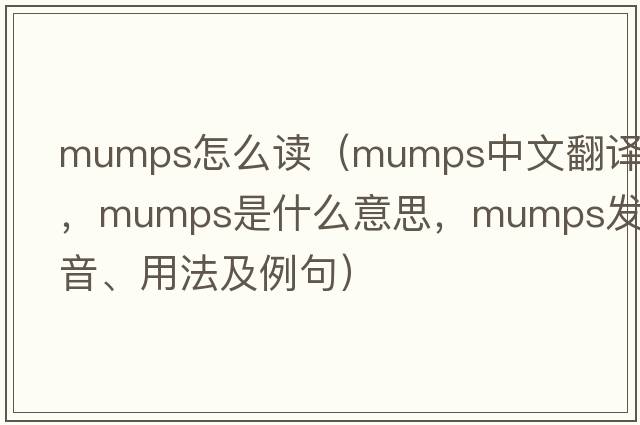 mumps怎么讀（mumps中文翻譯，mumps是什么意思，mumps發(fā)音、用法及例句）