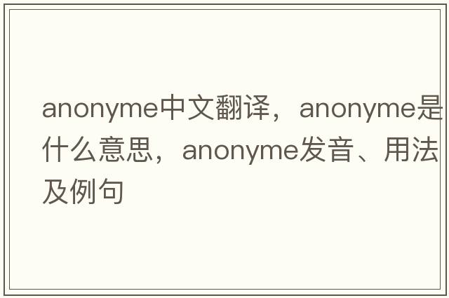 anonyme中文翻譯，anonyme是什么意思，anonyme發(fā)音、用法及例句