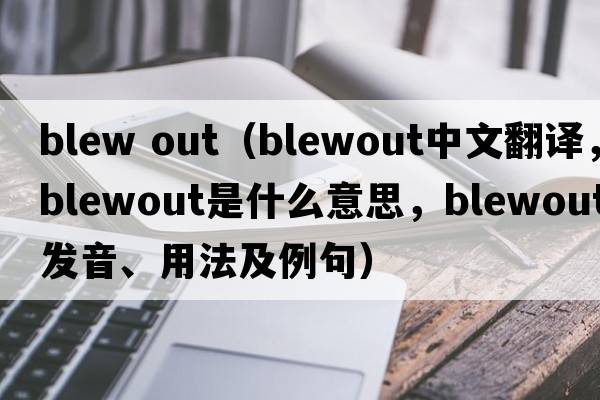 blew out（blewout中文翻譯，blewout是什么意思，blewout發(fā)音、用法及例句）