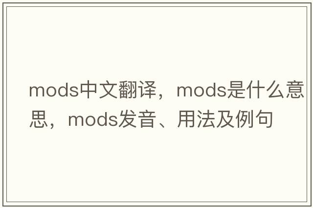 mods中文翻譯，mods是什么意思，mods發(fā)音、用法及例句
