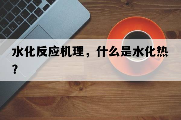 水化反應機理，什么是水化熱？