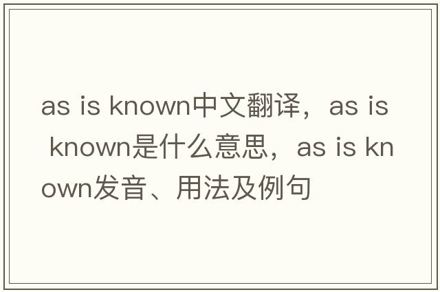 as is known中文翻譯，as is known是什么意思，as is known發(fā)音、用法及例句