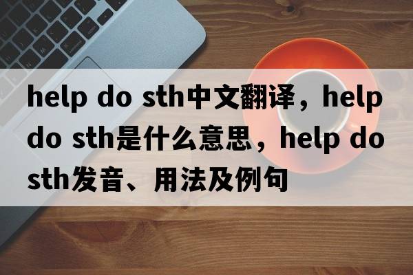 help do sth中文翻譯，help do sth是什么意思，help do sth發(fā)音、用法及例句