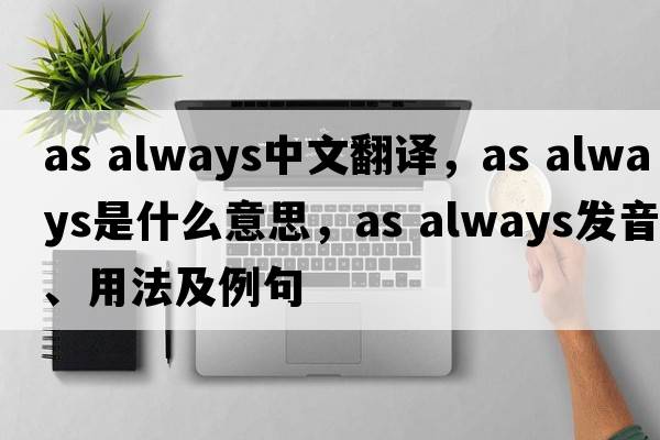 as always中文翻譯，as always是什么意思，as always發(fā)音、用法及例句
