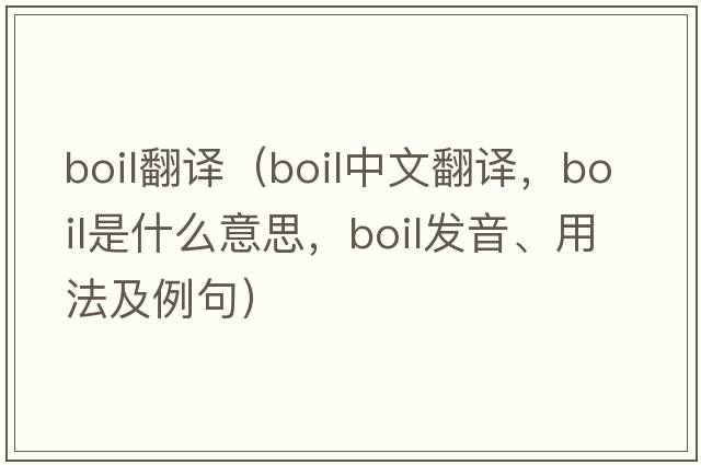 boil翻譯（boil中文翻譯，boil是什么意思，boil發(fā)音、用法及例句）