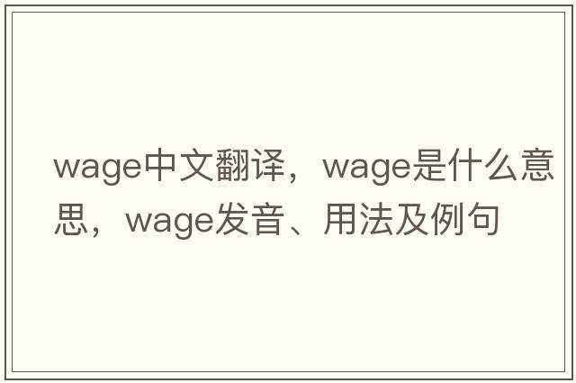 wage中文翻譯，wage是什么意思，wage發(fā)音、用法及例句