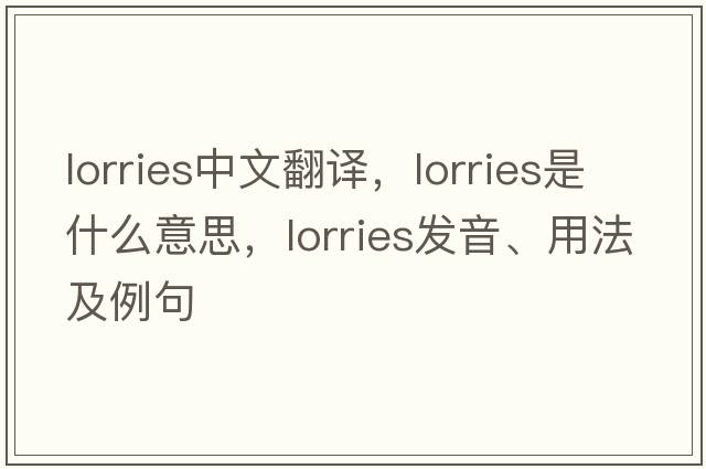 lorries中文翻譯，lorries是什么意思，lorries發(fā)音、用法及例句