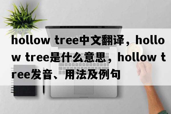 hollow tree中文翻譯，hollow tree是什么意思，hollow tree發(fā)音、用法及例句