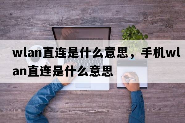 wlan直連是什么意思，手機wlan直連是什么意思