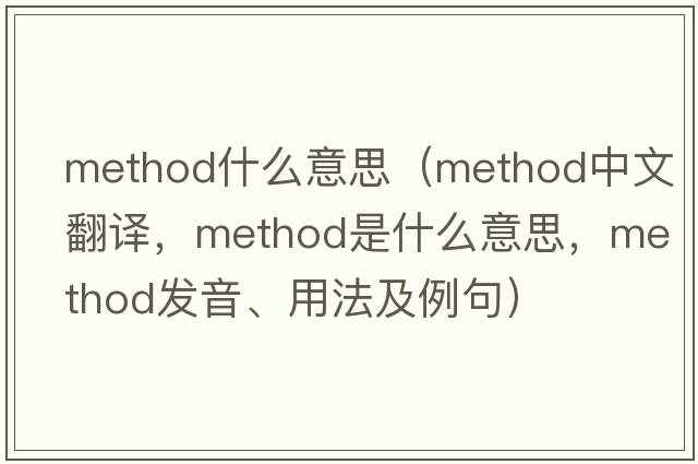 method什么意思（method中文翻譯，method是什么意思，method發(fā)音、用法及例句）