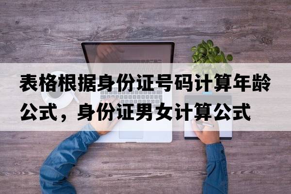 表格根據身份證號碼計算年齡公式，身份證男女計算公式