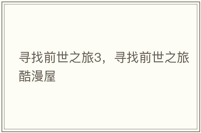 尋找前世之旅3，尋找前世之旅酷漫屋