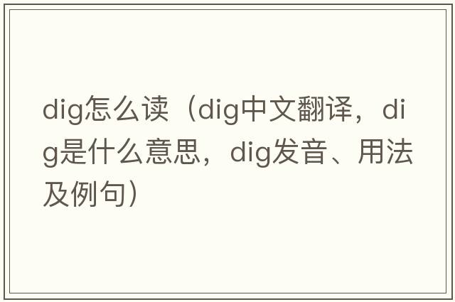 dig怎么讀（dig中文翻譯，dig是什么意思，dig發(fā)音、用法及例句）