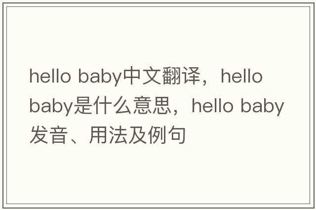 hello baby中文翻譯，hello baby是什么意思，hello baby發(fā)音、用法及例句