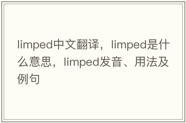 limped中文翻譯，limped是什么意思，limped發(fā)音、用法及例句