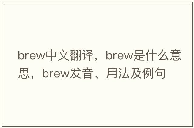 brew中文翻譯，brew是什么意思，brew發(fā)音、用法及例句