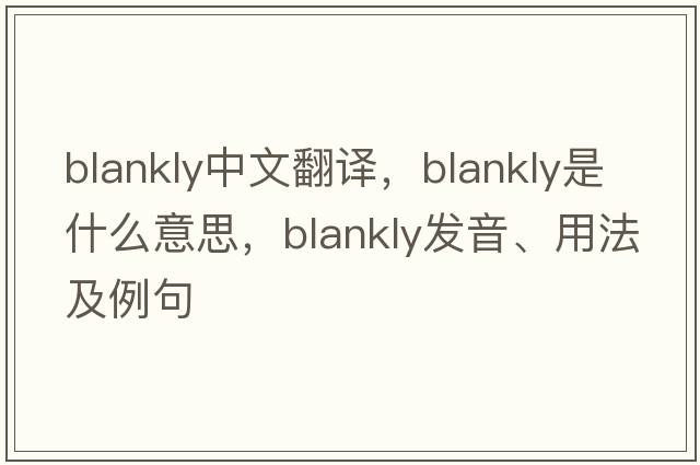 blankly中文翻譯，blankly是什么意思，blankly發(fā)音、用法及例句