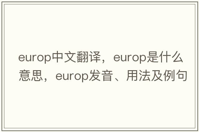 europ中文翻譯，europ是什么意思，europ發(fā)音、用法及例句