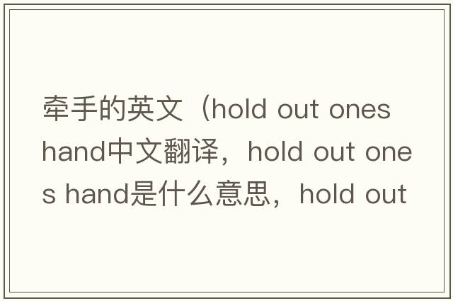 牽手的英文（hold out ones hand中文翻譯，hold out ones hand是什么意思，hold out ones hand發(fā)音、用法及例句）