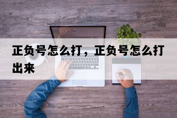 正負號怎么打，正負號怎么打出來(lái)