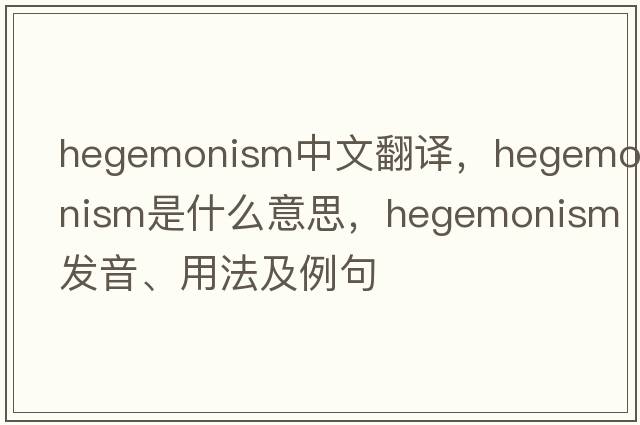 hegemonism中文翻譯，hegemonism是什么意思，hegemonism發(fā)音、用法及例句