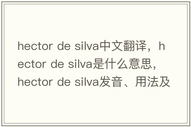 hector de silva中文翻譯，hector de silva是什么意思，hector de silva發(fā)音、用法及例句