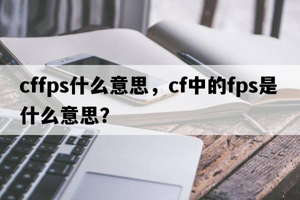 cffps什么意思，CF中的FPS是什么意思？