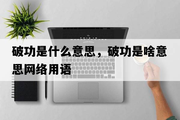 破功是什么意思，破功是啥意思網(wǎng)絡(luò )用語(yǔ)