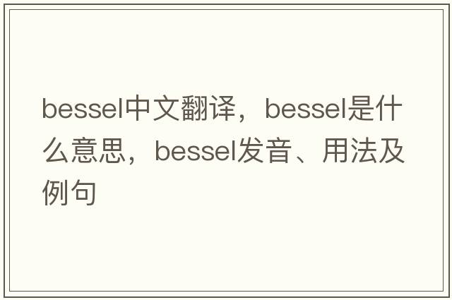 bessel中文翻譯，bessel是什么意思，bessel發(fā)音、用法及例句