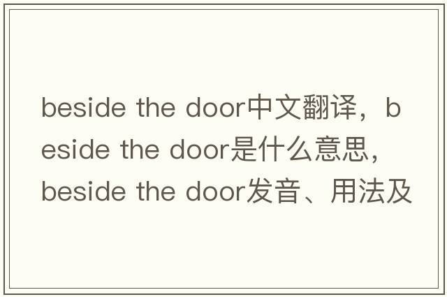 beside the door中文翻譯，beside the door是什么意思，beside the door發(fā)音、用法及例句