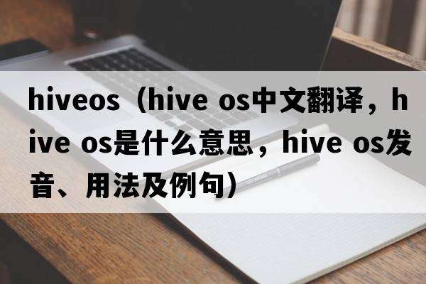 hiveos（hive os中文翻譯，hive os是什么意思，hive os發(fā)音、用法及例句）