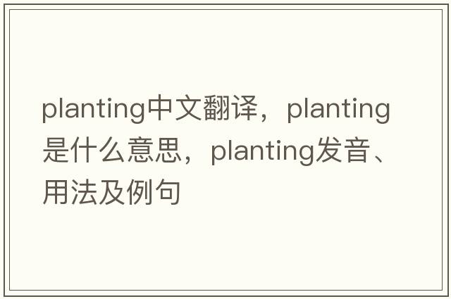 planting中文翻譯，planting是什么意思，planting發(fā)音、用法及例句