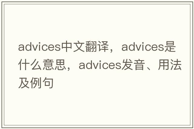advices中文翻譯，advices是什么意思，advices發(fā)音、用法及例句