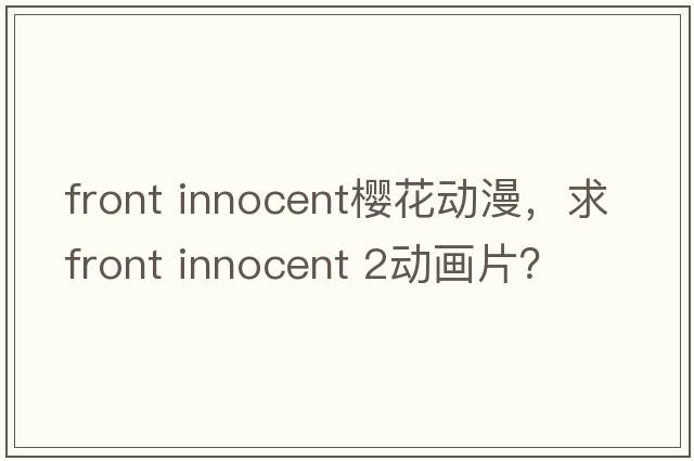 front innocent櫻花動(dòng)漫，求Front Innocent 2動(dòng)畫(huà)片？